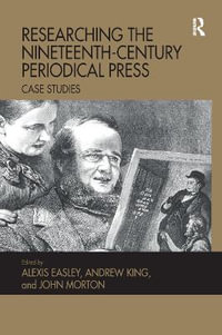 Researching the Nineteenth-Century Periodical Press : Case Studies - Alexis Easley