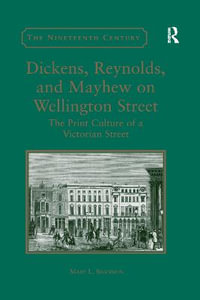 Dickens, Reynolds, and Mayhew on Wellington Street : The Print Culture of a Victorian Street - Mary L. Shannon