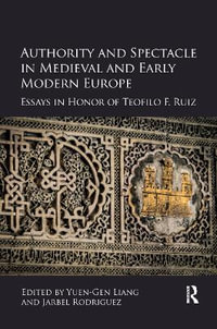 Authority and Spectacle in Medieval and Early Modern Europe : Essays in Honor of Teofilo F. Ruiz - Yuen-Gen Liang