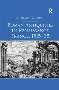 Roman Antiquities in Renaissance France, 1515�65 - Richard Cooper