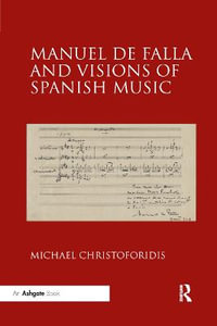 Manuel de Falla and Visions of Spanish Music - Michael Christoforidis