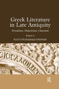 Greek Literature in Late Antiquity : Dynamism, Didacticism, Classicism - Scott Fitzgerald Johnson