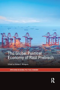 The Global Political Economy of Raul Prebisch : RIPE Series in Global Political Economy - Matias E. Margulis