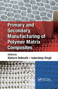 Primary and Secondary Manufacturing of Polymer Matrix Composites - Kishore Debnath