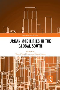 Urban Mobilities in the Global South : Transport and Mobility - Tanu Priya Uteng