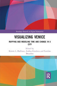 Visualizing Venice : Mapping and Modeling Time and Change in a City - Kristin L. Huffman