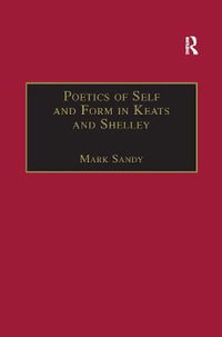 Poetics of Self and Form in Keats and Shelley : Nietzschean Subjectivity and Genre - Mark Sandy