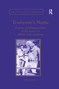 Tennyson's Name : Identity and Responsibility in the Poetry of Alfred Lord Tennyson - Anna Barton