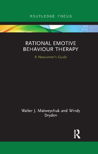 Rational Emotive Behaviour Therapy : A Newcomer's Guide - Walter Matweychuk