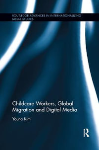 Childcare Workers, Global Migration and Digital Media : Routledge Advances in Internationalizing Media Studies - Youna Kim