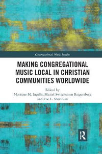 Making Congregational Music Local in Christian Communities Worldwide : Congregational Music Studies Series - Monique M. Ingalls