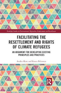 Facilitating the Resettlement and Rights of Climate Refugees : An Argument for Developing Existing Principles and Practices - Avidan Kent