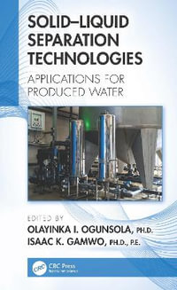 Solid-Liquid Separation Technologies : Applications for Produced Water - Olayinka I. Ogunsola