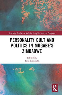 Personality Cult and Politics in Mugabe's Zimbabwe : Routledge Studies on Religion in Africa and the Diaspora - Ezra Chitando