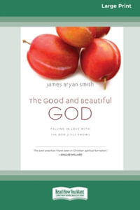 The Good and Beautiful God : Falling in Love with the God Jesus Knows (Apprentice (IVP Books) (16pt Large Print Edition) - James Bryan Smith