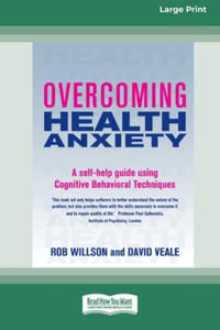 Overcoming Health Anxiety : A self-help guide using Cognitive Behavioral Techniques (16pt Large Edition) - Rob Willson