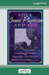 Your Inner Physician and You : CranoioSacral Therapy and SomatoEmotional Release (16pt Large Print Edition) - John E. Upledger