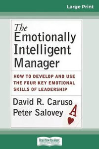 The Emotionally Intelligent Manager : How to Develop and Use the Four Key Emotional Skills of Leadership (16pt Large Print Edition) - David R. Caruso