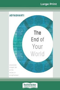 The End of Your World : Uncensored Straight Talk on The Nature of Enlightenment (16pt Large Print Edition) - Adyashanti