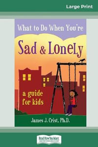 What to Do When You're Sad & Lonely : A Guide for Kids (16pt Large Print Edition) - James J. Crist