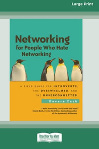 Networking for People Who Hate Networking : A Field Guide for Introverts, the Overwhelmed and the Underconnected (16pt Large Print Edition) - Devora Zack