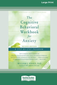 The Cognitive Behavioral Workbook for Anxiety (Second Edition) : A Step-By-Step Program (16pt Large Print Edition) - William J. Knaus