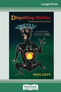 Dispelling Wetiko : Breaking the Curse of Evil (16pt Large Print Edition) - Paul Levy