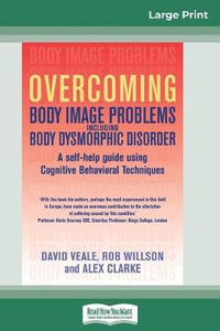 Overcoming Body Image Problems Including Body Dysmorphic Disorder (16pt Large Print Edition) - David Veale