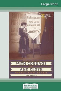 With Courage and Cloth : Winning the Fight for a Woman's Right to Vote (16pt Large Print Edition) - Ann Bausum