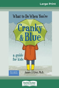 What to Do When You're Cranky and Blue : A Guide for Kids (16pt Large Print Edition) - James J. Crist