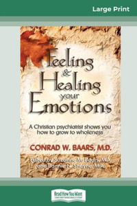 Feeling and Healing Your Emotions : A Christian Psychiatrist Shows You How to Grow to Wholeness (16pt Large Print Edition) - Conrad W. Baars