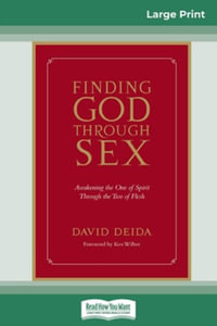 Finding God Through Sex : Awakening the One of Spirit Through the Two of Flesh (16pt Large Print Edition) - David Deida