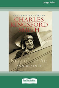 King of the Air : The Turbulent Life of Charles Kingsford Smith (16pt Large Print Edition) - Ann Blainey