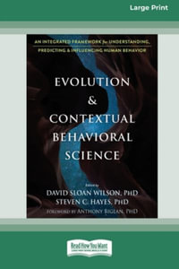 Evolution and Contextual Behavioral Science : An Integrated Framework for Understanding, Predicting, and Influencing Human Behavior [16pt Large Print Edition] - David Sloan Wilson