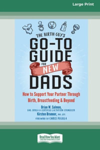 The Birth Guy's Go-To Guide for New Dads : How to Support Your Partner Through Birth, Breastfeeding, and Beyond (16pt Large Print Edition) - Brian W. Salmon