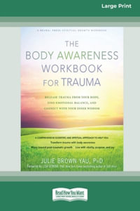 The Body Awareness Workbook for Trauma : Release Trauma from Your Body, Find Emotional Balance, and Connect with Your Inner Wisdom (16pt Large Print Edition) - Julie Brown Yau