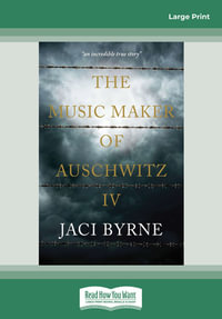 The Music Maker of Auschwitz IV Large Print : Large Print - Jaci Byrne