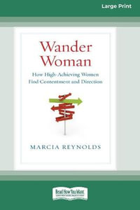 Wander Woman : How High-Achieving Women Find Contentment and Direction (16pt Large Print Edition) - Marcia Reynolds