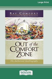 Out of the Comfort Zone : The Authorized Autobiography (16pt Large Print Edition) - Ray Comfort