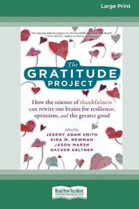 The Gratitude Project : How the Science of Thankfulness Can Rewire Our Brains for Resilience, Optimism, and the Greater Good [Standard Large Print 16 Pt Edition] - Jeremy Adam Smith