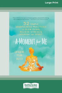 A Moment for Me : 52 Simple Mindfulness Practices to Slow Down, Relieve Stress, and Nourish the Spirit (16pt Large Print Edition) - Catherine Polan Orzech