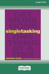 Singletasking : Get More Done¢â¬"One Thing at a Time [16 Pt Large Print Edition] - Devora Zack