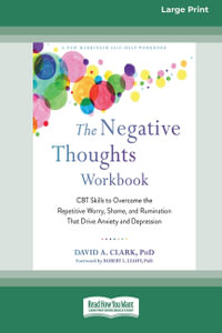 The Negative Thoughts Workbook  [16pt Large Print Edition] : CBT Skills to Overcome the Repetitive Worry, Shame, and Rumination That Drive Anxiety and Depression - David A. Clark