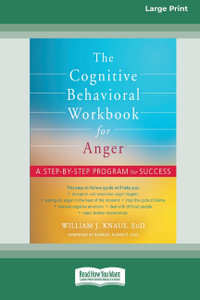 The Cognitive Behavioral Workbook for Anger [16pt Large Print Edition] : A Step-by-Step Program for Success - William J Knaus