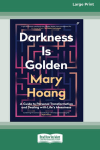 Darkness is Golden  [16pt Large Print Edition] : A Guide to Personal Transformation and Dealing with Life's Messiness - Mary Hoang