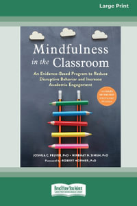 Mindfulness in the Classroom [16pt Large Print Edition] : An Evidence-Based Program to Reduce Disruptive Behavior and Increase Academic Engagement - Joshua C. Felver and Nirbhay N. Singh