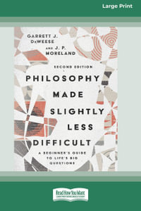 Philosophy Made Slightly Less Difficult (2nd Edition) -  Large Print Edition : A Beginner's Guide to Life's Big Questions - Garrett J. DeWeese and J. P. Moreland