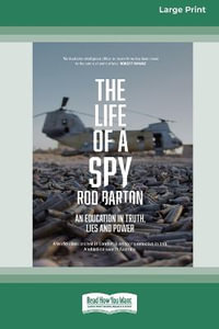 The Life of a Spy : An Education in Truth, Lies and Power [16pt Large Print Edition] - Rod Barton