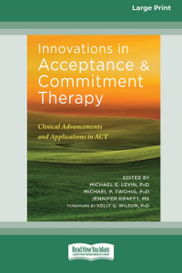 Innovations in Acceptance and Commitment Therapy [16pt Large Print Edition] : Clinical Advancements and Applications in ACT - Michael E. Levin Michael P. ... Krafft