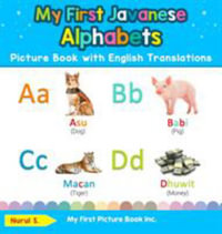 My First Javanese Alphabets Picture Book with English Translations : Bilingual Early Learning & Easy Teaching Javanese Books for Kids - Nurul S